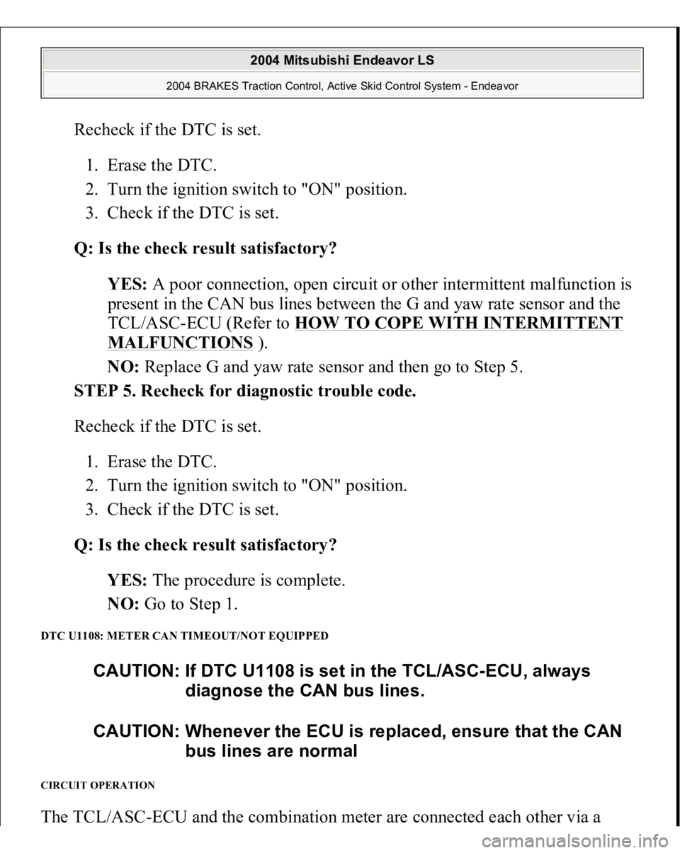MITSUBISHI ENDEAVOR 2004 Service Repair Manual Recheck if the DTC is set.
1. Erase the DTC.
2. Turn the ignition switch to "ON" position.
3. Check if the DTC is set.
Q: Is the check result satisfactory?
YES: A poor connection, ope MITSUBISHI ENDEAVOR 2004 Service Repair Manual Recheck if the DTC is set.
1. Erase the DTC.
2. Turn the ignition switch to "ON" position.
3. Check if the DTC is set.
Q: Is the check result satisfactory?
YES: A poor connection, ope