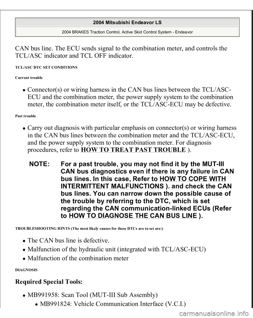 MITSUBISHI ENDEAVOR 2004 Service Repair Manual CAN bus line. The ECU sends signal to the combination meter, and controls the
TCL/ASC indicator and TCL OFF indicator. TCL/ASC DTC SET CONDITIONS
Current trouble
Connector(s) or wiring harness in t MITSUBISHI ENDEAVOR 2004 Service Repair Manual CAN bus line. The ECU sends signal to the combination meter, and controls the
TCL/ASC indicator and TCL OFF indicator. TCL/ASC DTC SET CONDITIONS
Current trouble
Connector(s) or wiring harness in t