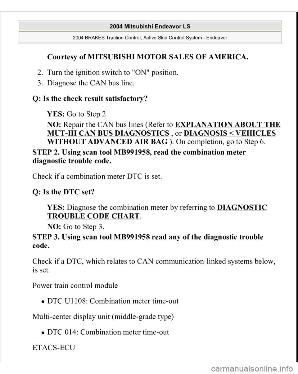 MITSUBISHI ENDEAVOR 2004 Service Repair Manual Courtesy of MITSUBISHI MOTOR SALES OF AMERICA
.
2. Turn the ignition switch to "ON" position.
3. Diagnose the CAN bus line.
Q: Is the check result satisfactory?
YES: Go to Step 2
NO: MITSUBISHI ENDEAVOR 2004 Service Repair Manual Courtesy of MITSUBISHI MOTOR SALES OF AMERICA
.
2. Turn the ignition switch to "ON" position.
3. Diagnose the CAN bus line.
Q: Is the check result satisfactory?
YES: Go to Step 2
NO: