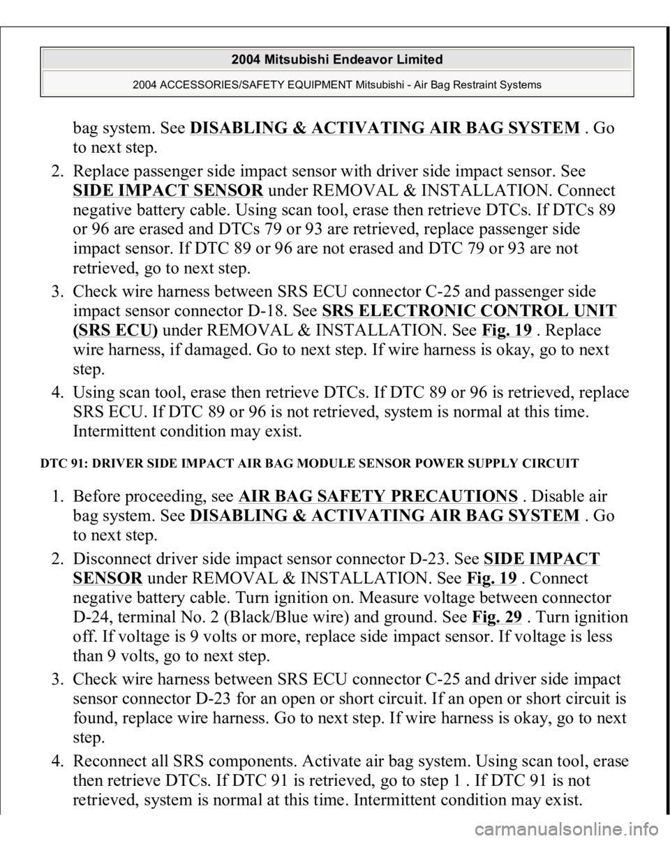 MITSUBISHI ENDEAVOR 2004 Service Repair Manual bag system. See DISABLING & ACTIVATING AIR BAG SYSTE
M . Go
to next step.
2. Replace passenger side impact sensor with driver side impact sensor. See
SIDE IMPACT SENSOR
under REMOVAL & INSTALLATI MITSUBISHI ENDEAVOR 2004 Service Repair Manual bag system. See DISABLING & ACTIVATING AIR BAG SYSTE
M . Go
to next step.
2. Replace passenger side impact sensor with driver side impact sensor. See
SIDE IMPACT SENSOR
under REMOVAL & INSTALLATI