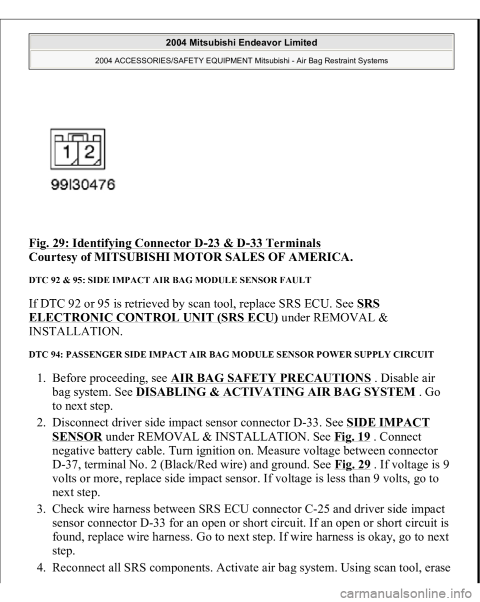 MITSUBISHI ENDEAVOR 2004 Service Repair Manual Fig. 29: Identifying Connector D
-23 & D
-33 Terminals
Courtesy of MITSUBISHI MOTOR SALES OF AMERICA.
DTC 92 & 95: SIDE IMPACT AIR BAG MODULE SENSOR FAULT If DTC 92 or 95 is retrieved by scan tool, MITSUBISHI ENDEAVOR 2004 Service Repair Manual Fig. 29: Identifying Connector D
-23 & D
-33 Terminals
Courtesy of MITSUBISHI MOTOR SALES OF AMERICA.
DTC 92 & 95: SIDE IMPACT AIR BAG MODULE SENSOR FAULT If DTC 92 or 95 is retrieved by scan tool,