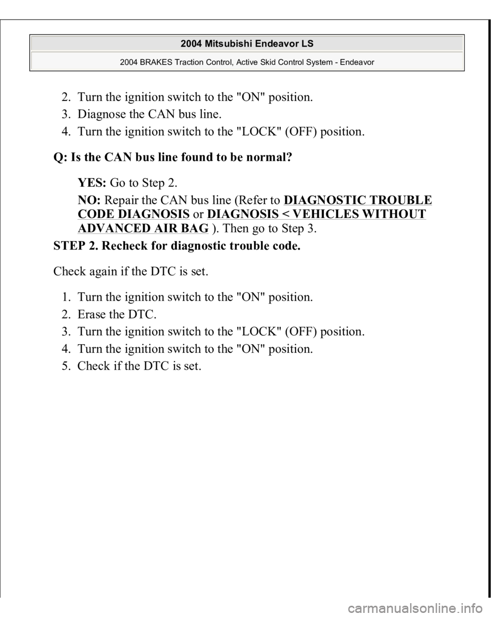 MITSUBISHI ENDEAVOR 2004  Service Repair Manual 2. Turn the ignition switch to the "ON" position.  
3. Diagnose the CAN bus line.  
4. Turn the ignition switch to the "LOCK" (OFF) position.  
Q: Is the CAN bus line found to be norma