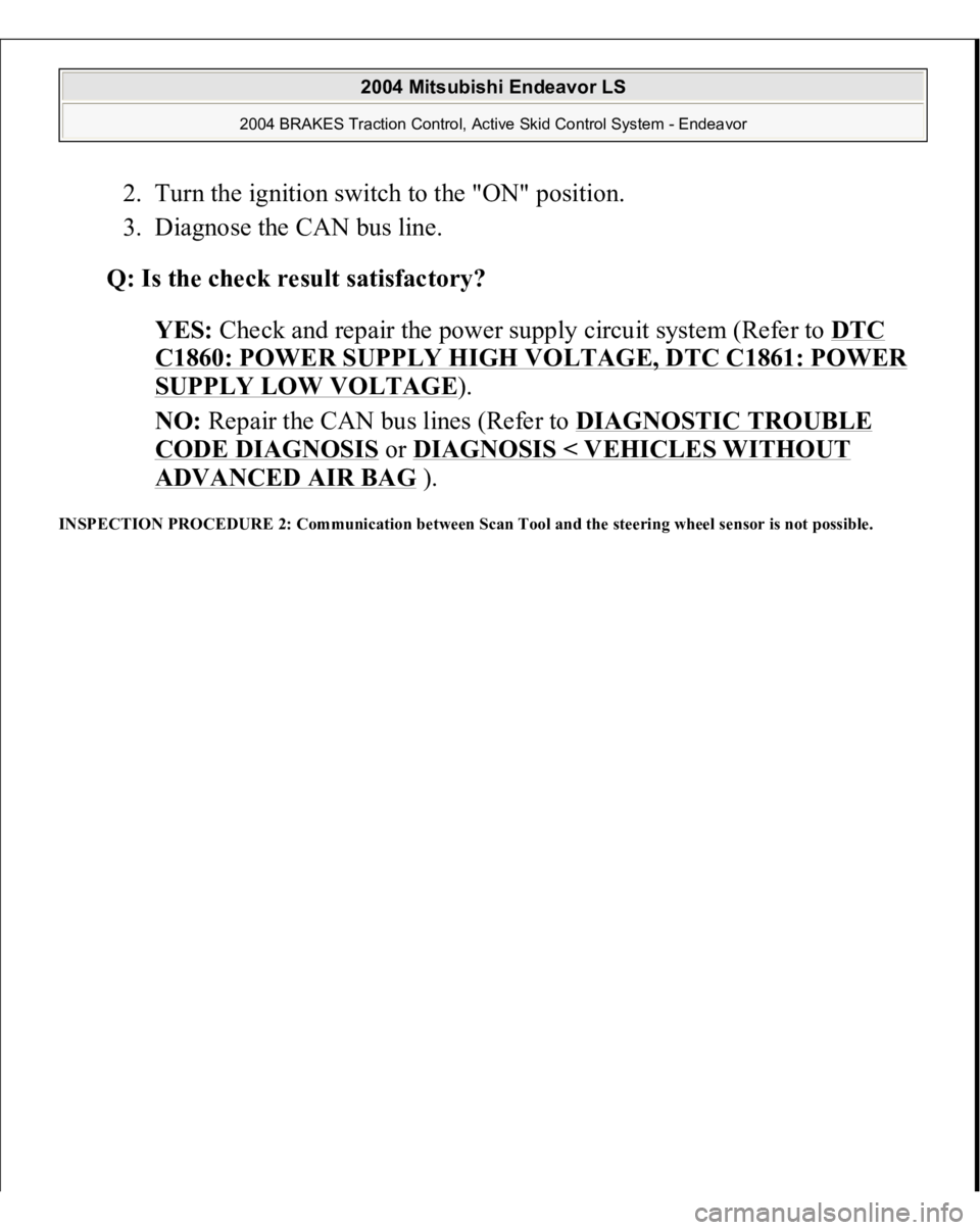 MITSUBISHI ENDEAVOR 2004  Service Repair Manual 2. Turn the ignition switch to the "ON" position.  
3. Diagnose the CAN bus line.  
Q: Is the check result satisfactory?  
YES: Check and repair the power supply circuit system (Refer to DTC 

