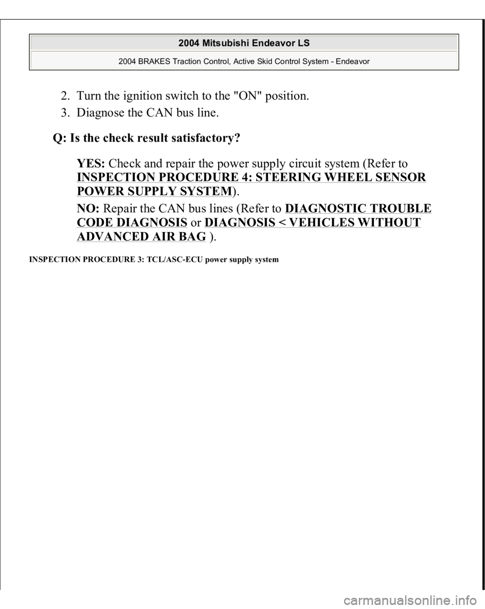 MITSUBISHI ENDEAVOR 2004  Service Repair Manual 2. Turn the ignition switch to the "ON" position.  
3. Diagnose the CAN bus line.  
Q: Is the check result satisfactory?  
YES: Check and repair the power supply circuit system (Refer to 
INSP