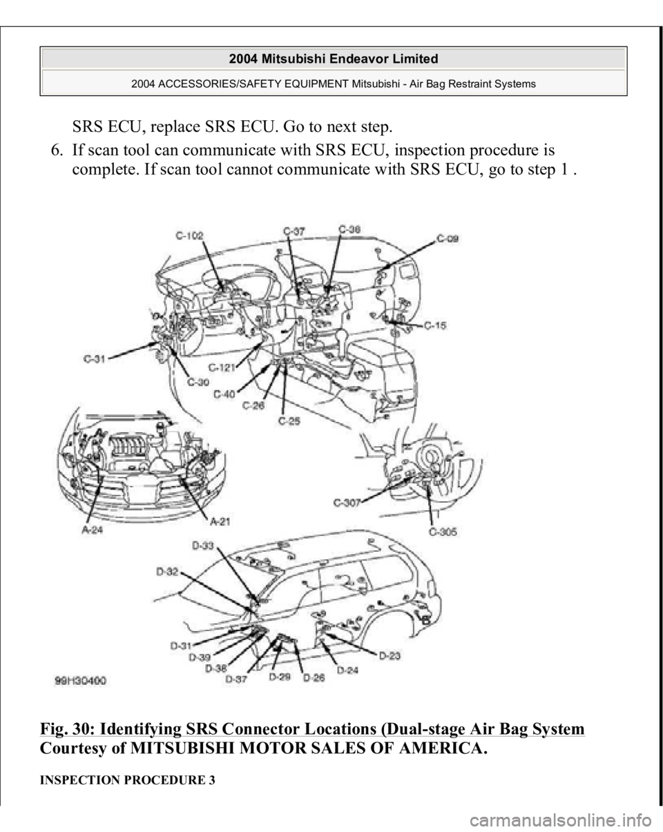 MITSUBISHI ENDEAVOR 2004 Service Repair Manual SRS ECU, replace SRS ECU. Go to next step.
6. If scan tool can communicate with SRS ECU, inspection procedure is
complete. If scan tool cannot communicate with SRS ECU, go to step 1 .
Fig. 30: Id MITSUBISHI ENDEAVOR 2004 Service Repair Manual SRS ECU, replace SRS ECU. Go to next step.
6. If scan tool can communicate with SRS ECU, inspection procedure is
complete. If scan tool cannot communicate with SRS ECU, go to step 1 .
Fig. 30: Id