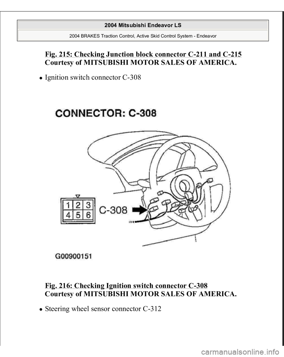 MITSUBISHI ENDEAVOR 2004  Service Repair Manual Fig. 215: Checking Junction block connector C
-211 and C
-215
 
Courtesy of MITSUBISHI MOTOR SALES OF AMERICA. 
Ignition switch connector C-308 
Fig. 216: Checking Ignition switch connector C
-308
 
C