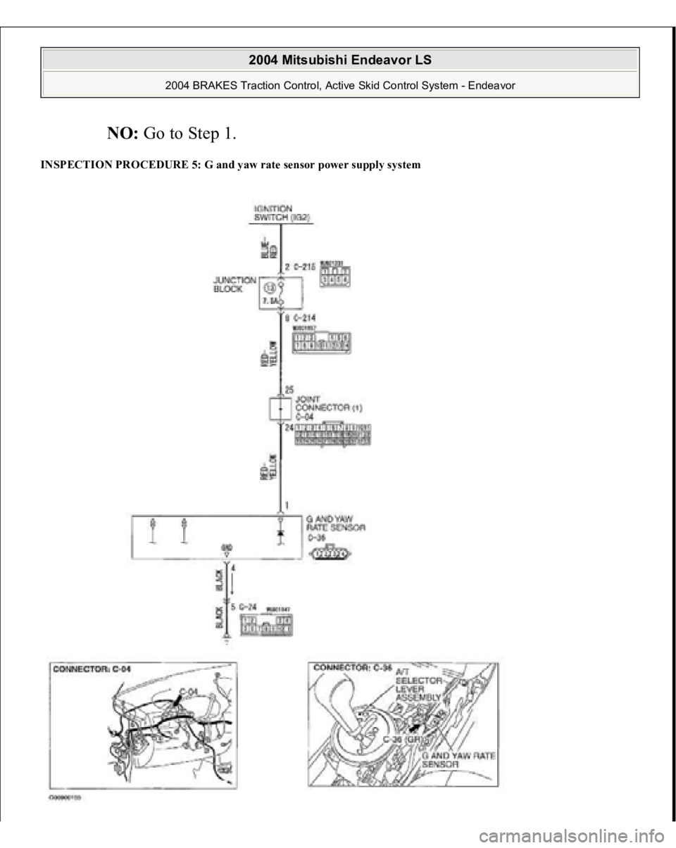 MITSUBISHI ENDEAVOR 2004  Service Repair Manual NO: Go to Step 1.  
INSPECTION PROCEDURE 5: G and yaw rate sensor power supply system  
2004 Mitsubishi Endeavor LS 
2004 BRAKES Traction Control, Active Skid Control System - Endeavor
   