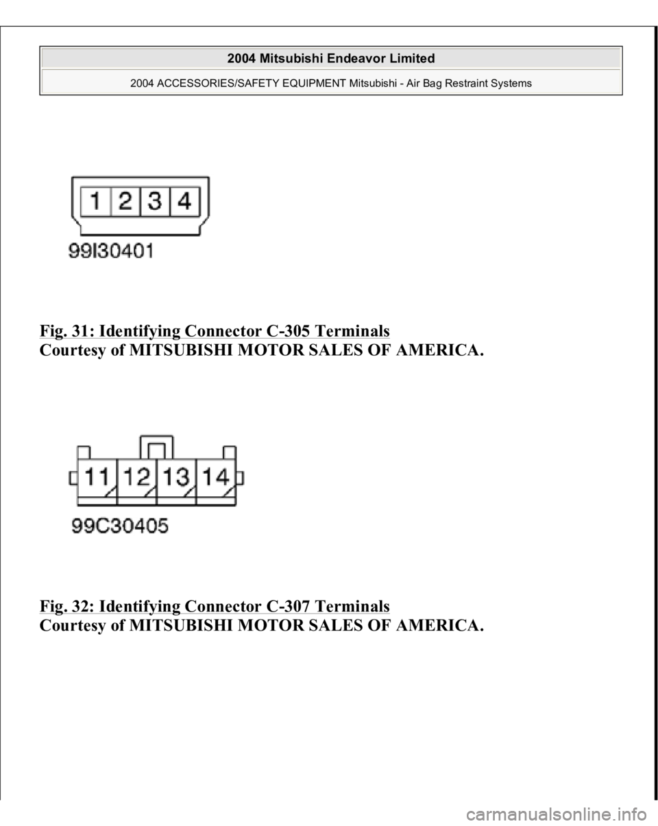 MITSUBISHI ENDEAVOR 2004 Service Repair Manual Fig. 31: Identifying Connector C
-305 Terminals
Courtesy of MITSUBISHI MOTOR SALES OF AMERICA.
Fig. 32: Identifying Connector C
-307 Terminals
Courtesy of MITSUBISHI MOTOR SALES OF AMERICA.
200 MITSUBISHI ENDEAVOR 2004 Service Repair Manual Fig. 31: Identifying Connector C
-305 Terminals
Courtesy of MITSUBISHI MOTOR SALES OF AMERICA.
Fig. 32: Identifying Connector C
-307 Terminals
Courtesy of MITSUBISHI MOTOR SALES OF AMERICA.
200