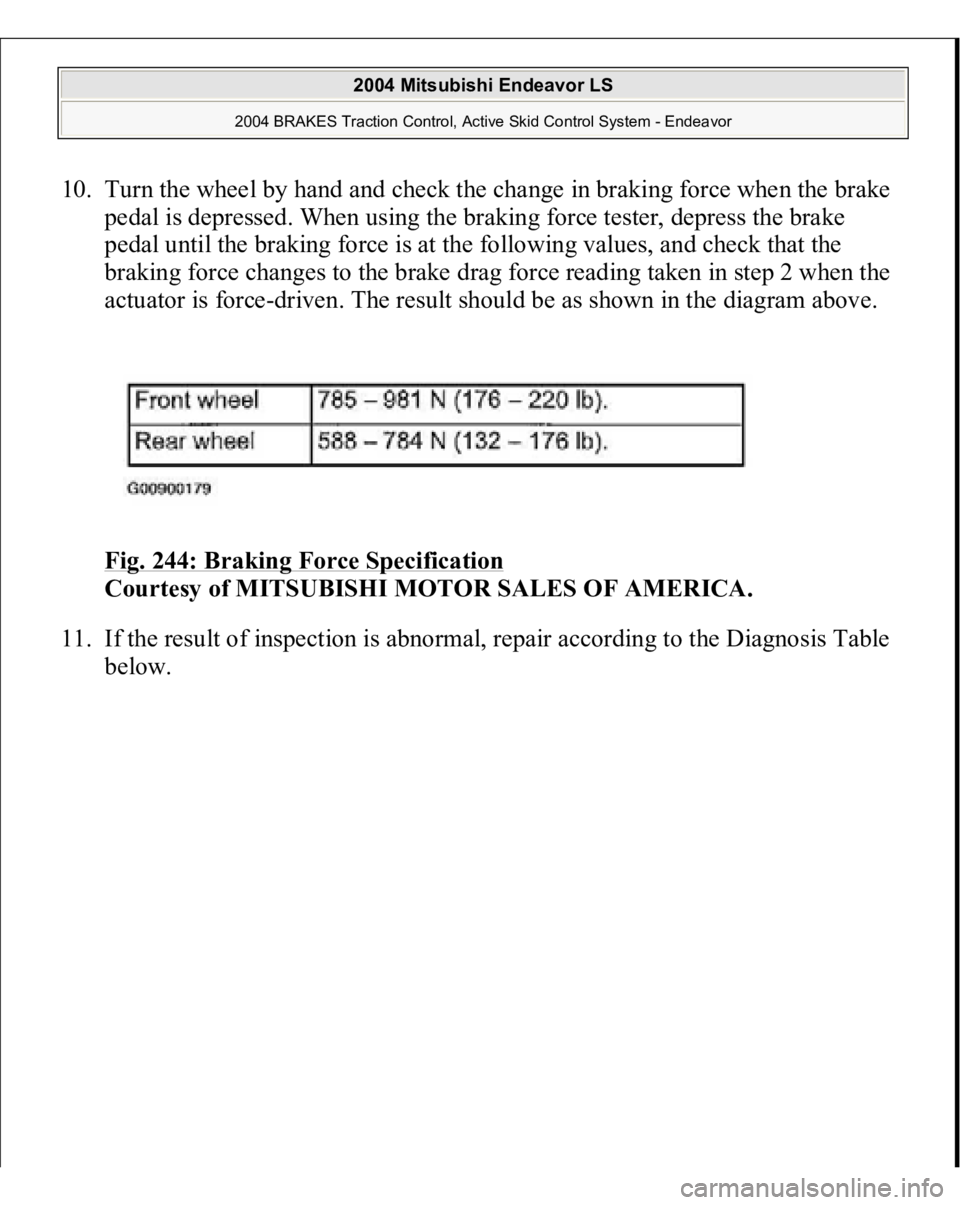 MITSUBISHI ENDEAVOR 2004  Service Repair Manual 10. Turn the wheel by hand and check the change in braking force when the brake 
pedal is depressed. When using the braking force tester, depress the brake 
pedal until the braking force is at the fol