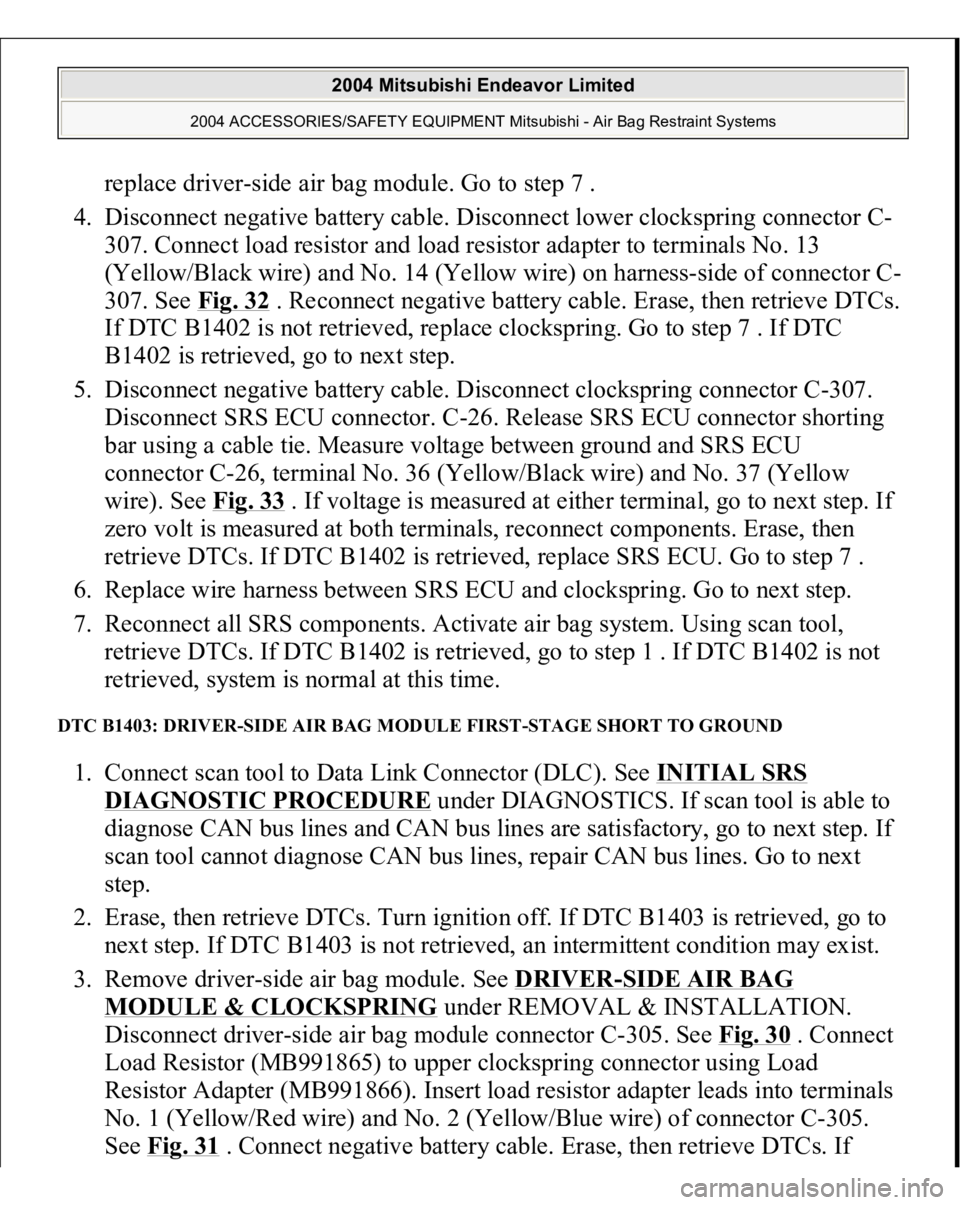 MITSUBISHI ENDEAVOR 2004 Service Repair Manual replace driver-side air bag module. Go to step 7 .
4. Disconnect negative battery cable. Disconnect lower clockspring connector C-
307. Connect load resistor and load resistor adapter to terminals N MITSUBISHI ENDEAVOR 2004 Service Repair Manual replace driver-side air bag module. Go to step 7 .
4. Disconnect negative battery cable. Disconnect lower clockspring connector C-
307. Connect load resistor and load resistor adapter to terminals N
