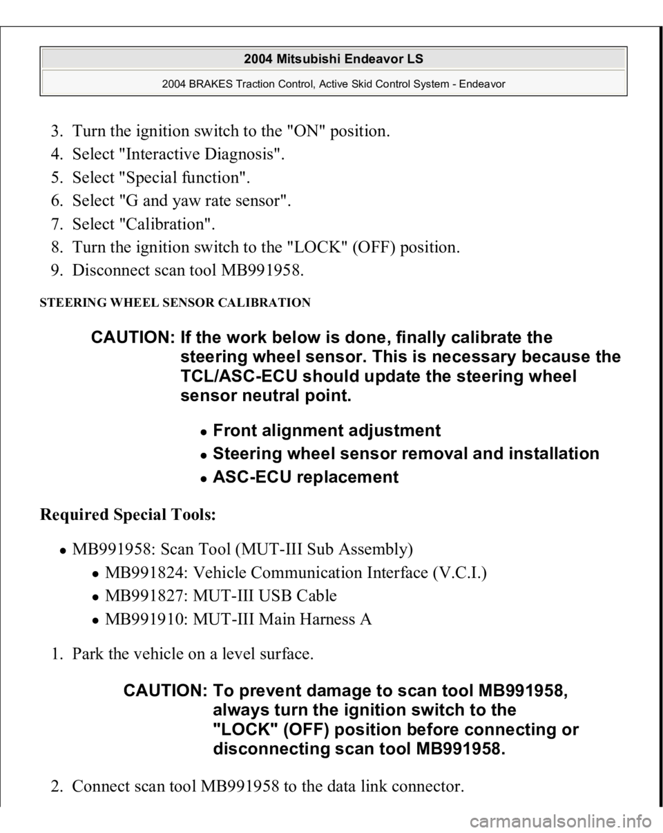 MITSUBISHI ENDEAVOR 2004 Service Repair Manual 3. Turn the ignition switch to the "ON" position.
4. Select "Interactive Diagnosis".
5. Select "Special function".
6. Select "G and yaw rate sensor".
7. Select MITSUBISHI ENDEAVOR 2004 Service Repair Manual 3. Turn the ignition switch to the "ON" position.
4. Select "Interactive Diagnosis".
5. Select "Special function".
6. Select "G and yaw rate sensor".
7. Select