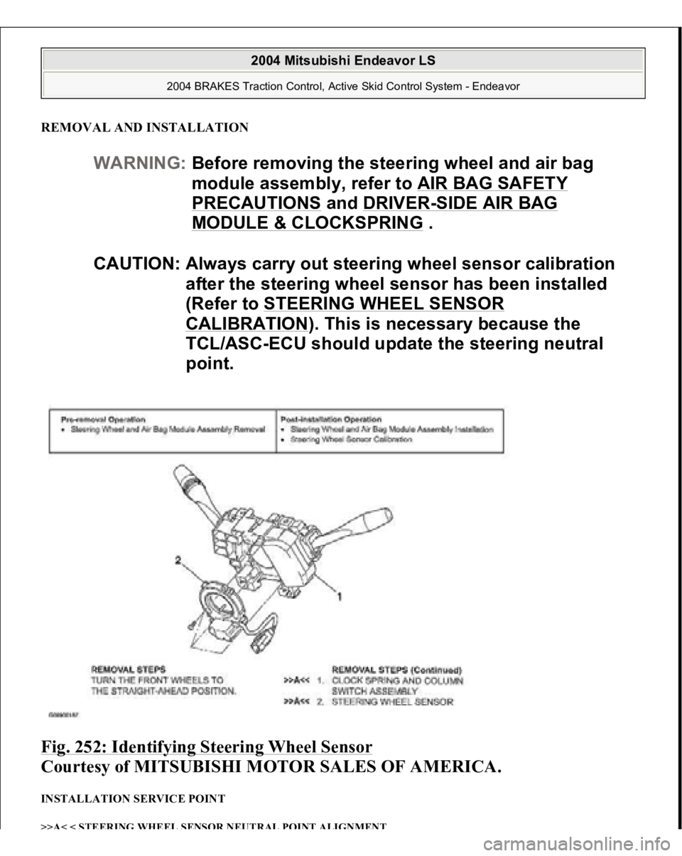 MITSUBISHI ENDEAVOR 2004  Service Repair Manual REMOVAL AND INSTALLATIONFig. 252: Identifying Steering Wheel Sensor
 
Courtesy of MITSUBISHI MOTOR SALES OF AMERICA. 
INSTALLATION SERVICE POINT >>A< < STEERING WHEEL SENSOR NEUTRAL POINT ALIGNMEN
T
W