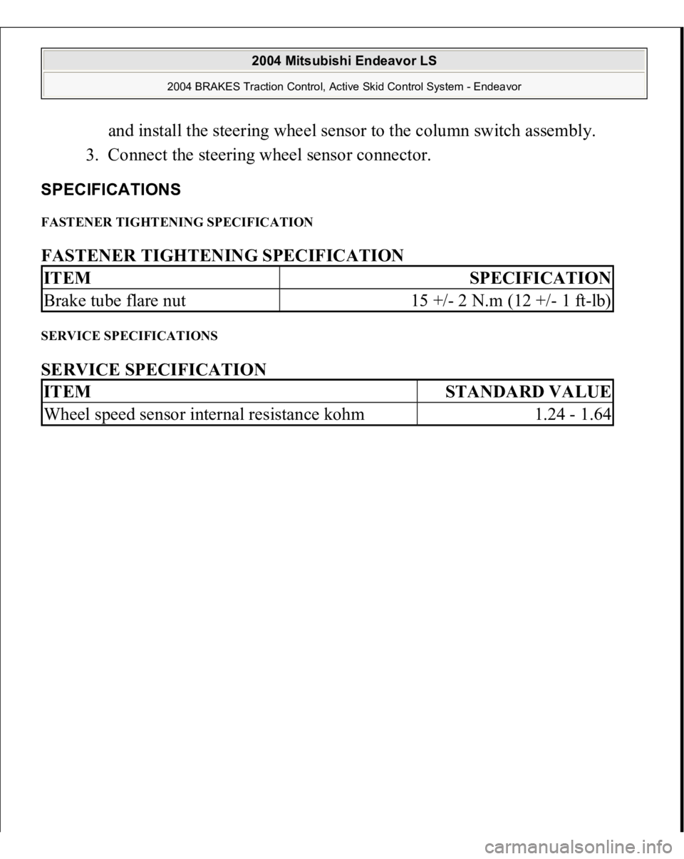 MITSUBISHI ENDEAVOR 2004 Service Repair Manual and install the steering wheel sensor to the column switch assembly.
3. Connect the steering wheel sensor connector.
SPECIFICATIONS FASTENER TIGHTENING SPECIFICATION FASTENER TIGHTENING SPECIFICAT MITSUBISHI ENDEAVOR 2004 Service Repair Manual and install the steering wheel sensor to the column switch assembly.
3. Connect the steering wheel sensor connector.
SPECIFICATIONS FASTENER TIGHTENING SPECIFICATION FASTENER TIGHTENING SPECIFICAT