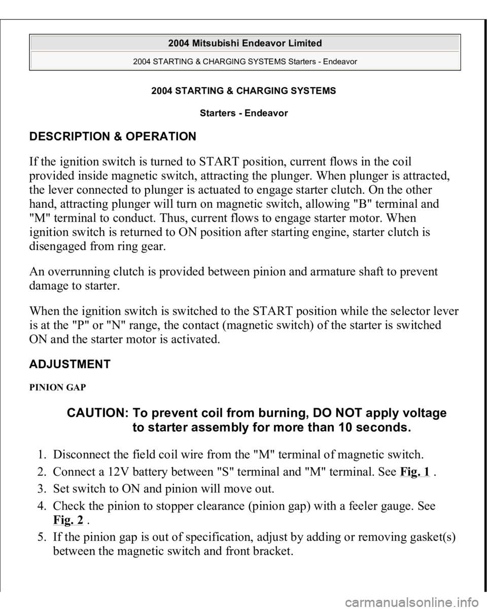 MITSUBISHI ENDEAVOR 2004 Service Repair Manual 2004 STARTING & CHARGING SYSTEMS
Starters - Endeavor
DESCRIPTION & OPERATION If the ignition switch is turned to START position, current flows in the coil
provided inside magnetic switch, attracting MITSUBISHI ENDEAVOR 2004 Service Repair Manual 2004 STARTING & CHARGING SYSTEMS
Starters - Endeavor
DESCRIPTION & OPERATION If the ignition switch is turned to START position, current flows in the coil
provided inside magnetic switch, attracting