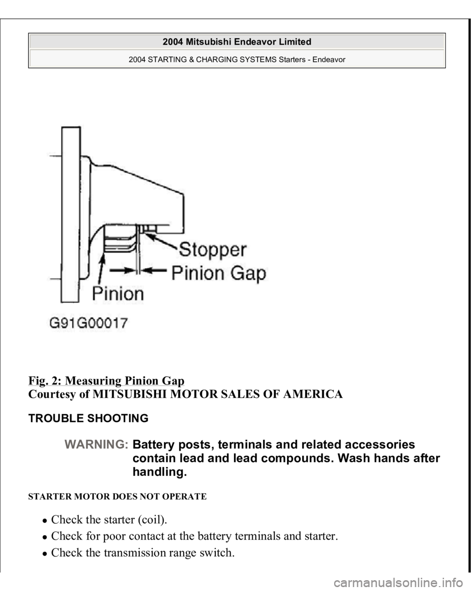 MITSUBISHI ENDEAVOR 2004 Service Repair Manual Fig. 2: Measuring Pinion Gap
Courtesy of MITSUBISHI MOTOR SALES OF AMERICA
TROUBLE SHOOTING STARTER MOTOR DOES NOT OPERATE
Check the starter (coil). Check for poor contact at the battery terminal MITSUBISHI ENDEAVOR 2004 Service Repair Manual Fig. 2: Measuring Pinion Gap
Courtesy of MITSUBISHI MOTOR SALES OF AMERICA
TROUBLE SHOOTING STARTER MOTOR DOES NOT OPERATE
Check the starter (coil). Check for poor contact at the battery terminal
