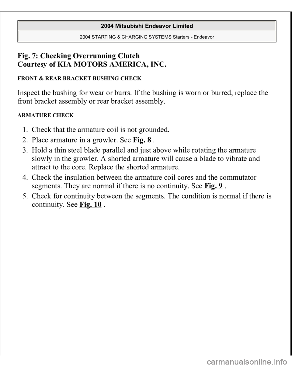 MITSUBISHI ENDEAVOR 2004  Service Repair Manual Fig. 7: Checking Overrunning Clutc
h 
Courtesy of KIA MOTORS AMERICA, INC. 
FRONT & REAR BRACKET BUSHING CHECK Inspect the bushing for wear or burrs. If the bushing is worn or burred, replace the 
fro