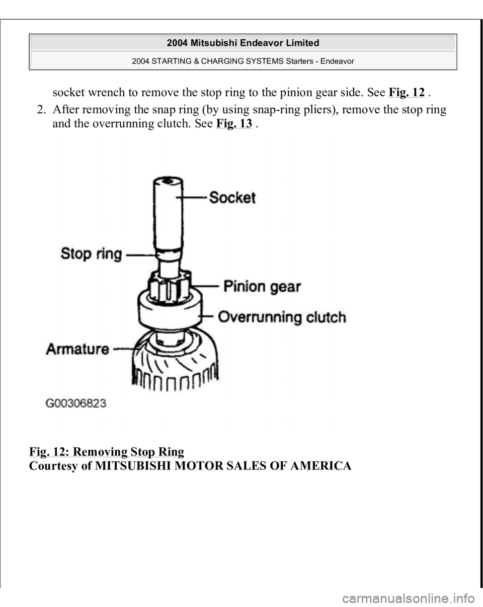 MITSUBISHI ENDEAVOR 2004  Service Repair Manual socket wrench to remove the stop ring to the pinion gear side. See Fig. 12
 .  
2. After removing the snap ring (by using snap-ring pliers), remove the stop ring 
and the overrunning clutch. See Fig. 