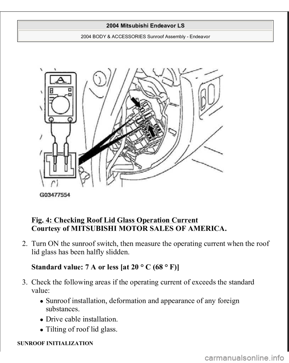 MITSUBISHI ENDEAVOR 2004  Service Repair Manual Fig. 4: Checking Roof Lid Glass Operation Current
 
Courtesy of MITSUBISHI MOTOR SALES OF AMERICA. 
2. Turn ON the sunroof switch, then measure the operating current when the roof 
lid glass has been 
