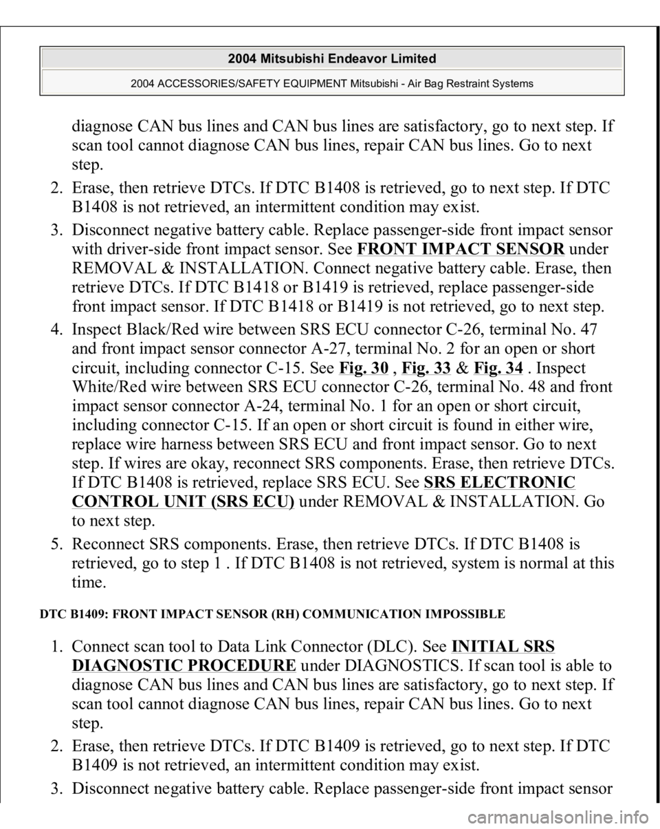 MITSUBISHI ENDEAVOR 2004 Service Repair Manual diagnose CAN bus lines and CAN bus lines are satisfactory, go to next step. If
scan tool cannot diagnose CAN bus lines, repair CAN bus lines. Go to next
step.
2. Erase, then retrieve DTCs. If DTC MITSUBISHI ENDEAVOR 2004 Service Repair Manual diagnose CAN bus lines and CAN bus lines are satisfactory, go to next step. If
scan tool cannot diagnose CAN bus lines, repair CAN bus lines. Go to next
step.
2. Erase, then retrieve DTCs. If DTC