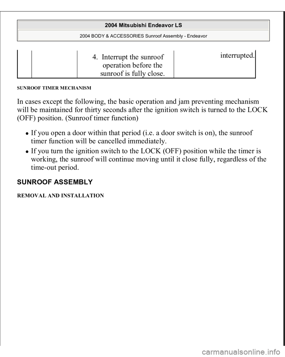 MITSUBISHI ENDEAVOR 2004  Service Repair Manual SUNROOF TIMER MECHANISM In cases except the following, the basic operation and jam preventing mechanism 
will be maintained for thirty seconds after the ignition switch is turned to the LOCK 
(OFF) po