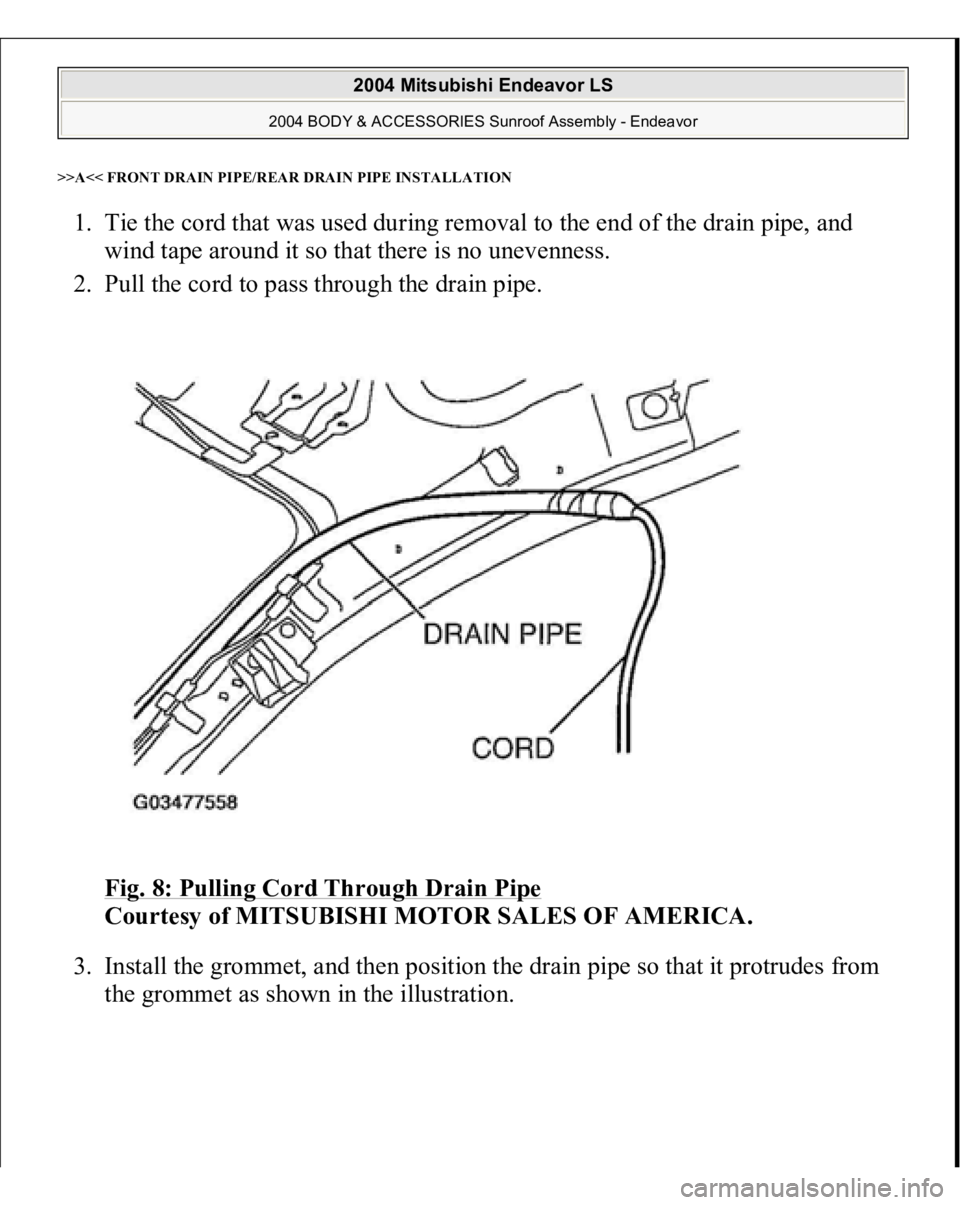 MITSUBISHI ENDEAVOR 2004  Service Repair Manual >>A<< FRONT DRAIN PIPE/REAR DRAIN PIPE INSTALLATION1. Tie the cord that was used during removal to the end of the drain pipe, and 
wind tape around it so that there is no unevenness.  
2. Pull the cor