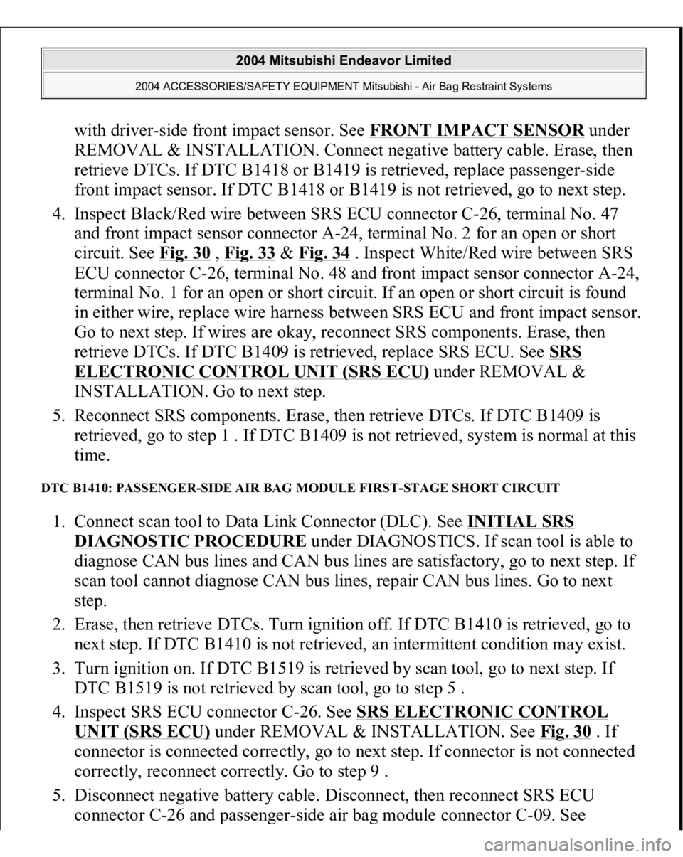 MITSUBISHI ENDEAVOR 2004 Service Repair Manual with driver-side front impact sensor. See FRONT IMPACT SENSO
R under
REMOVAL & INSTALLATION. Connect negative battery cable. Erase, then
retrieve DTCs. If DTC B1418 or B1419 is retrieved, replace pa MITSUBISHI ENDEAVOR 2004 Service Repair Manual with driver-side front impact sensor. See FRONT IMPACT SENSO
R under
REMOVAL & INSTALLATION. Connect negative battery cable. Erase, then
retrieve DTCs. If DTC B1418 or B1419 is retrieved, replace pa