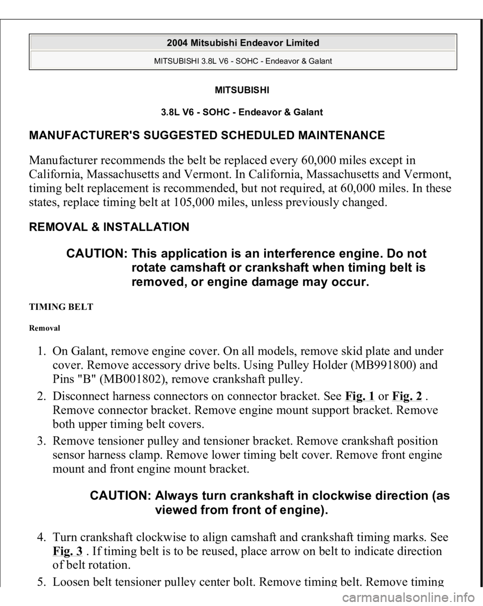 MITSUBISHI ENDEAVOR 2004  Service Repair Manual MITSUBISHI
3.8L V6 - SOHC - Endeavor & Galant 
MANUFACTURER'S SUGGESTED SCHEDULED MAINTENANCE Manufacturer recommends the belt be replaced every 60,000 miles except in 
California, Massachusetts a