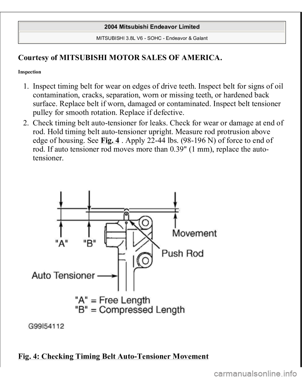 MITSUBISHI ENDEAVOR 2004  Service Repair Manual Courtesy of MITSUBISHI MOTOR SALES OF AMERICA
. 
Inspection 1. Inspect timing belt for wear on edges of drive teeth. Inspect belt for signs of oil 
contamination, cracks, separation, worn or missing t