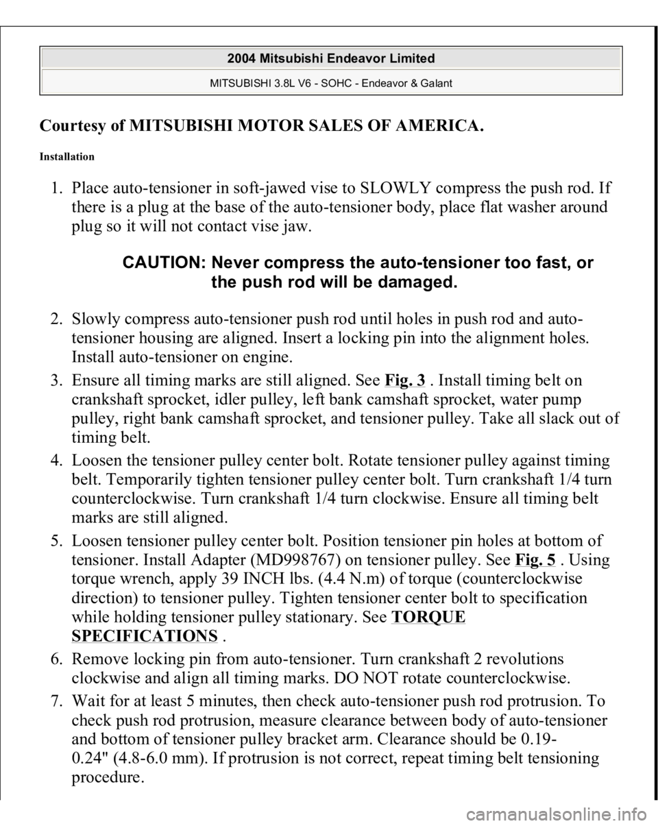 MITSUBISHI ENDEAVOR 2004  Service Repair Manual Courtesy of MITSUBISHI MOTOR SALES OF AMERICA
. 
Installation 1. Place auto-tensioner in soft-jawed vise to SLOWLY compress the push rod. If 
there is a plug at the base of the auto-tensioner body, pl