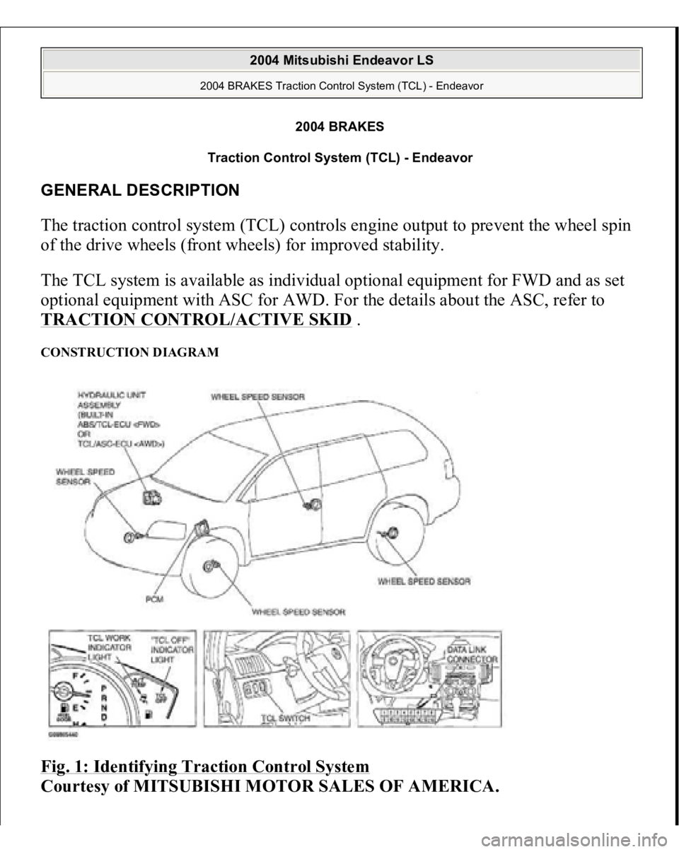 MITSUBISHI ENDEAVOR 2004  Service Repair Manual 2004 BRAKES
Traction Control System (TCL) - Endeavor 
GENERAL DESCRIPTION The traction control system (TCL) controls engine output to prevent the wheel spin 
of the drive wheels (front wheels) for imp