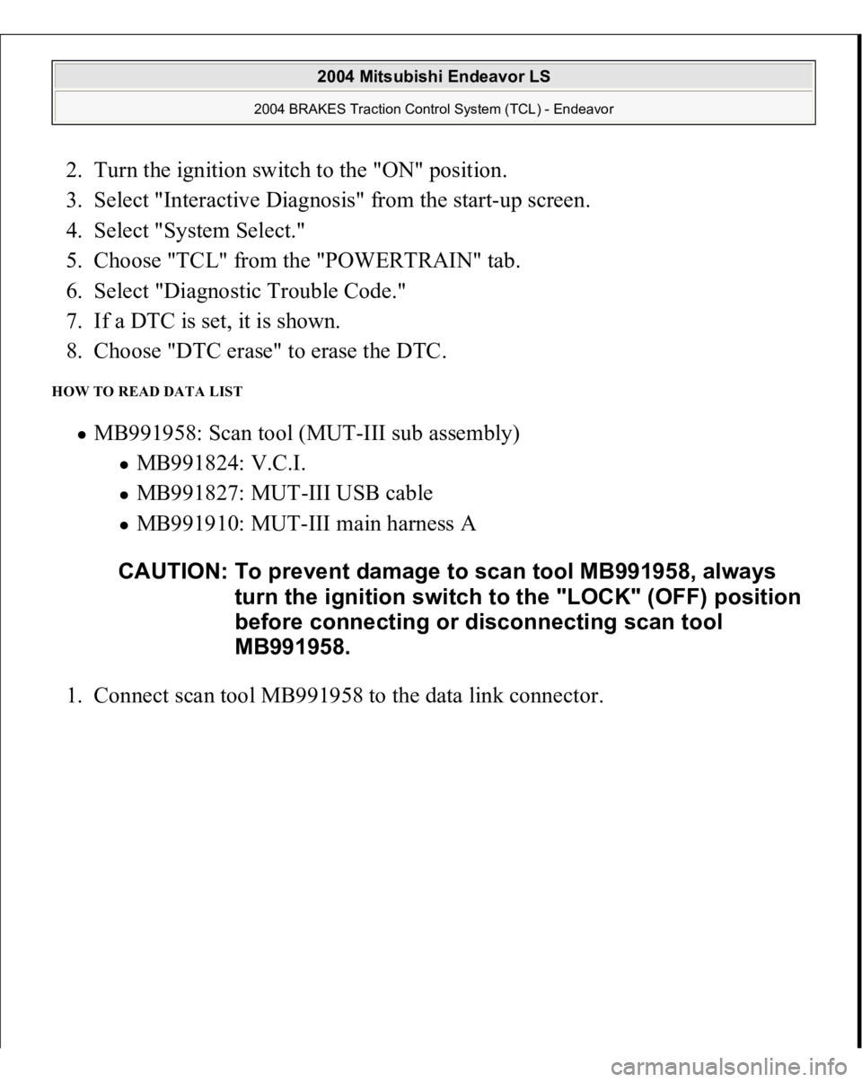 MITSUBISHI ENDEAVOR 2004  Service Repair Manual 2. Turn the ignition switch to the "ON" position.  
3. Select "Interactive Diagnosis" from the start-up screen.  
4. Select "System Select."  
5. Choose "TCL" from the 