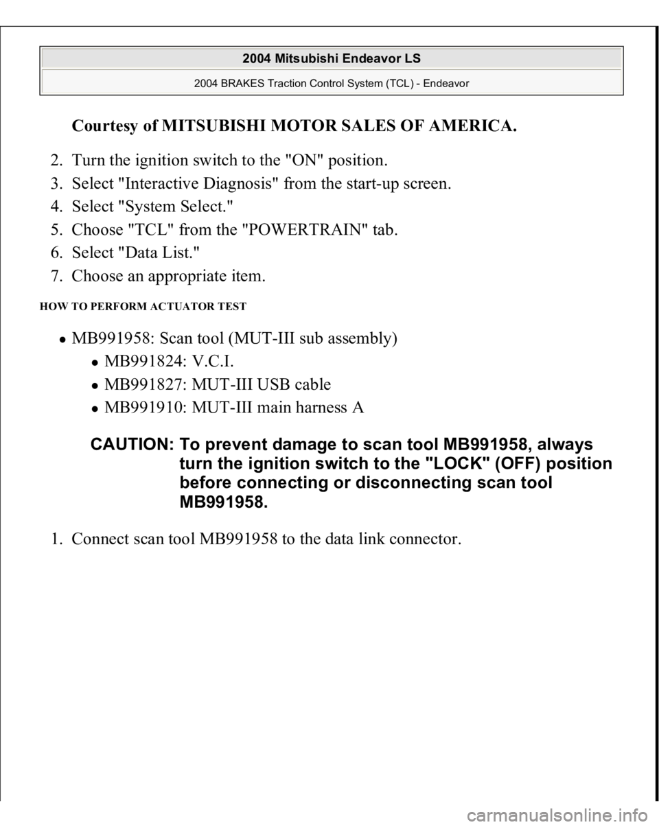 MITSUBISHI ENDEAVOR 2004  Service Repair Manual Courtesy of MITSUBISHI MOTOR SALES OF AMERICA
. 
2. Turn the ignition switch to the "ON" position.  
3. Select "Interactive Diagnosis" from the start-up screen.  
4. Select "System