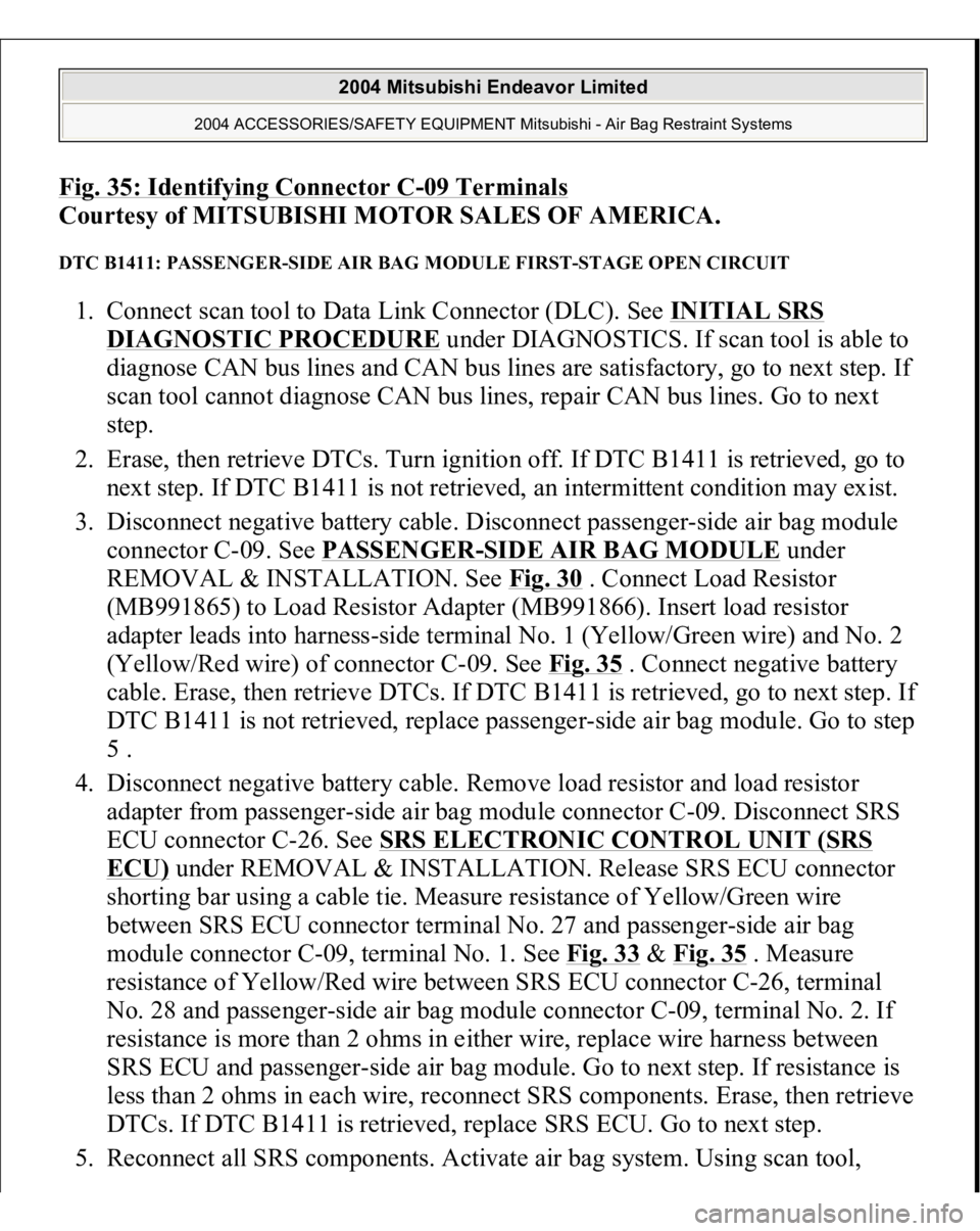 MITSUBISHI ENDEAVOR 2004 Service Repair Manual Fig. 35: Identifying Connector C
-09 Terminal
s
Courtesy of MITSUBISHI MOTOR SALES OF AMERICA.
DTC B1411: PASSENGER-SIDE AIR BAG MODULE FIRST-STAGE OPEN CIRCUIT 1. Connect scan tool to Data Link Con MITSUBISHI ENDEAVOR 2004 Service Repair Manual Fig. 35: Identifying Connector C
-09 Terminal
s
Courtesy of MITSUBISHI MOTOR SALES OF AMERICA.
DTC B1411: PASSENGER-SIDE AIR BAG MODULE FIRST-STAGE OPEN CIRCUIT 1. Connect scan tool to Data Link Con