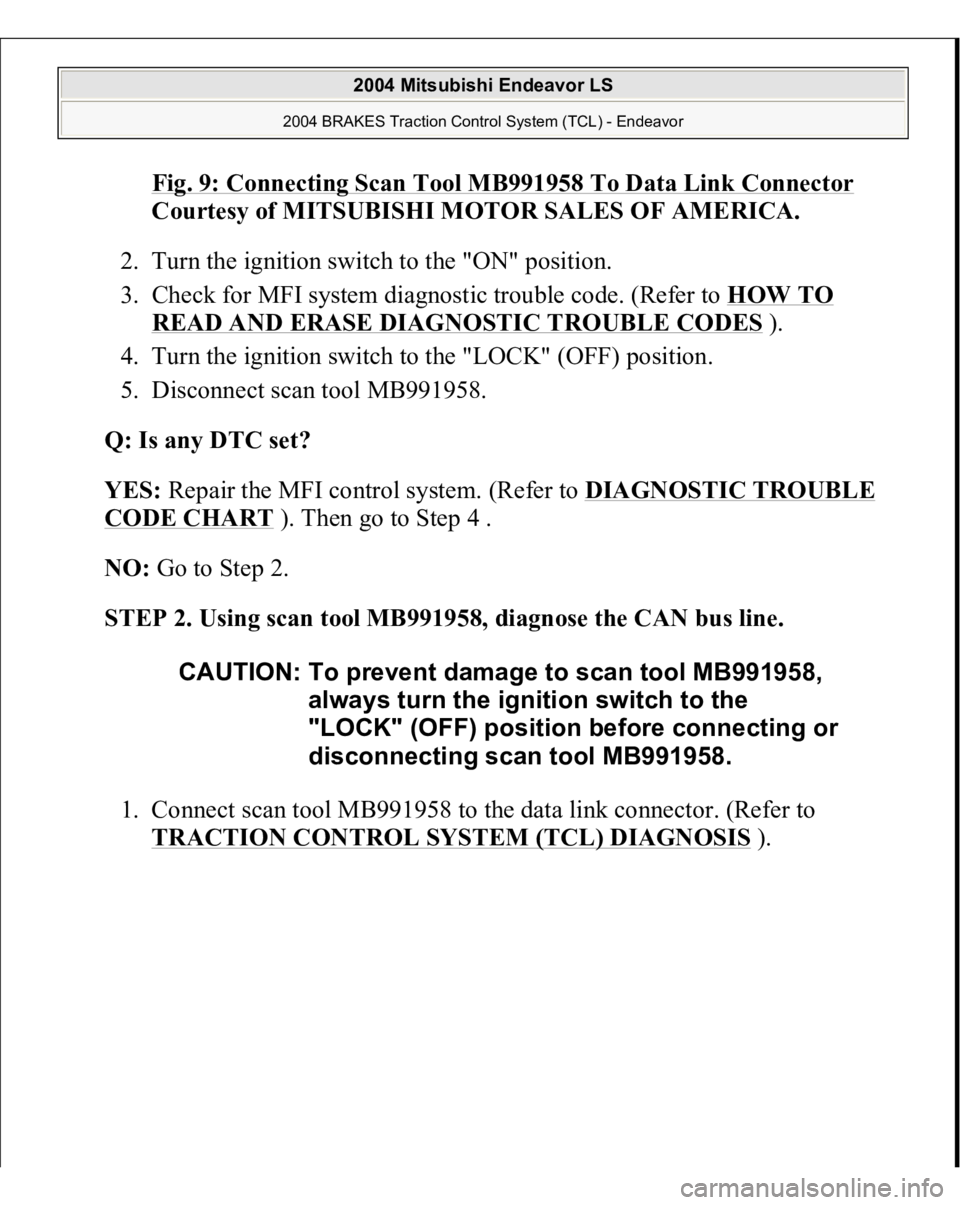 MITSUBISHI ENDEAVOR 2004  Service Repair Manual Fig. 9: Connecting Scan Tool MB991958 To Data Link Connector
 
Courtesy of MITSUBISHI MOTOR SALES OF AMERICA. 
2. Turn the ignition switch to the "ON" position.  
3. Check for MFI system diagn
