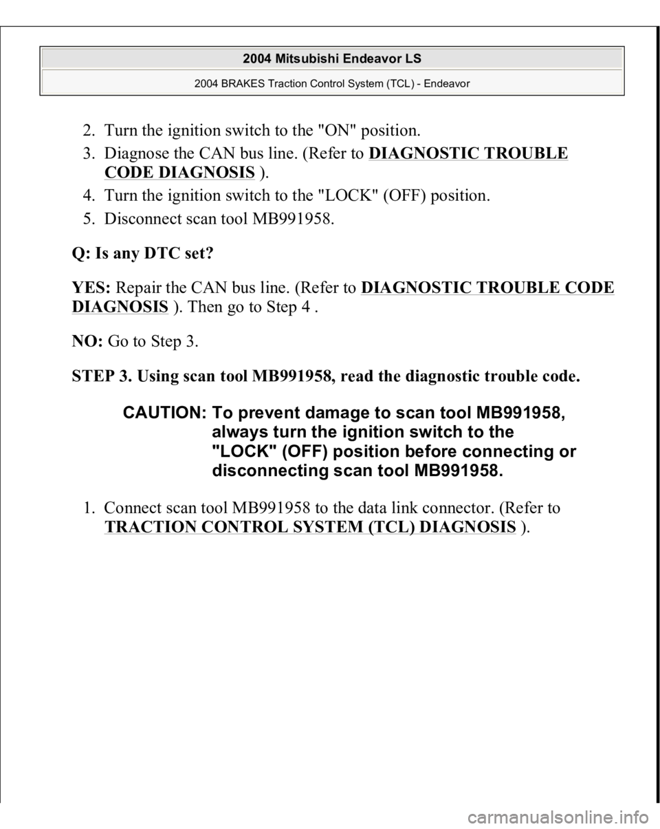 MITSUBISHI ENDEAVOR 2004  Service Repair Manual 2. Turn the ignition switch to the "ON" position.  
3. Diagnose the CAN bus line. (Refer to DIAGNOSTIC TROUBLE 
CODE DIAGNOSIS
 ).  
4. Turn the ignition switch to the "LOCK" (OFF) pos