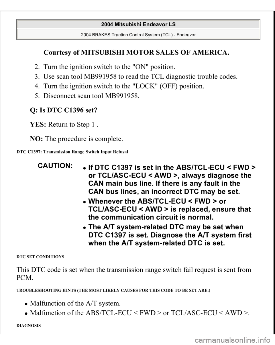 MITSUBISHI ENDEAVOR 2004  Service Repair Manual Courtesy of MITSUBISHI MOTOR SALES OF AMERICA
. 
2. Turn the ignition switch to the "ON" position.  
3. Use scan tool MB991958 to read the TCL diagnostic trouble codes.  
4. Turn the ignition 