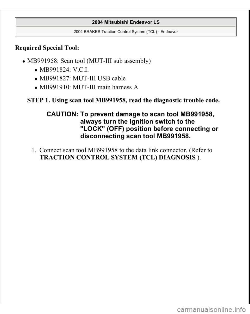 MITSUBISHI ENDEAVOR 2004  Service Repair Manual Required Special Tool
:  
MB991958: Scan tool (MUT-III sub assembly) 
MB991824: V.C.I.  MB991827: MUT-III USB cable  MB991910: MUT-III main harness A  
STEP 1. Using scan tool MB991958, read the diagn