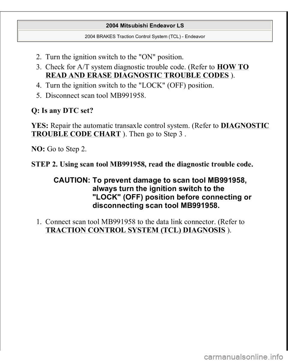 MITSUBISHI ENDEAVOR 2004  Service Repair Manual 2. Turn the ignition switch to the "ON" position.  
3. Check for A/T system diagnostic trouble code. (Refer to HOW TO 
READ AND ERASE DIAGNOSTIC TROUBLE CODES
 ).  
4. Turn the ignition switch