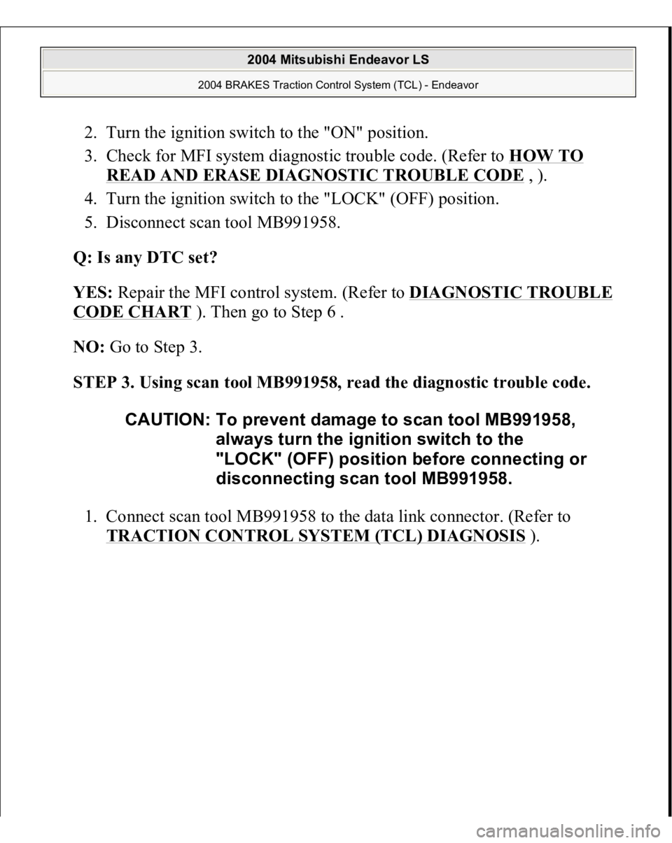 MITSUBISHI ENDEAVOR 2004  Service Repair Manual 2. Turn the ignition switch to the "ON" position.  
3. Check for MFI system diagnostic trouble code. (Refer to HOW TO 
READ AND ERASE DIAGNOSTIC TROUBLE CODE
 , ).  
4. Turn the ignition switc