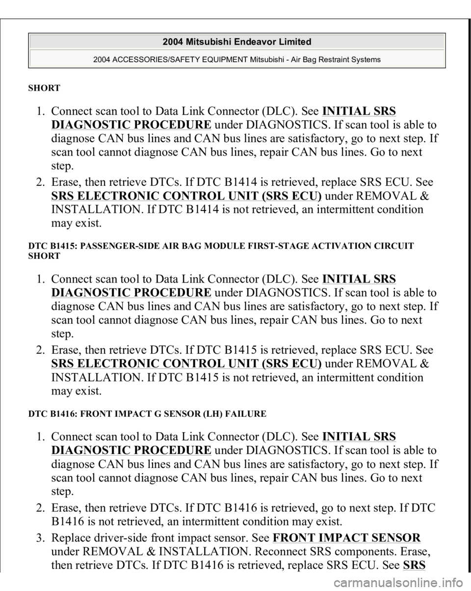 MITSUBISHI ENDEAVOR 2004 Service Repair Manual SHORT 1. Connect scan tool to Data Link Connector (DLC). See INITIAL SRS
DIAGNOSTIC PROCEDURE
under DIAGNOSTICS. If scan tool is able to
diagnose CAN bus lines and CAN bus lines are satisfactory, g MITSUBISHI ENDEAVOR 2004 Service Repair Manual SHORT 1. Connect scan tool to Data Link Connector (DLC). See INITIAL SRS
DIAGNOSTIC PROCEDURE
under DIAGNOSTICS. If scan tool is able to
diagnose CAN bus lines and CAN bus lines are satisfactory, g