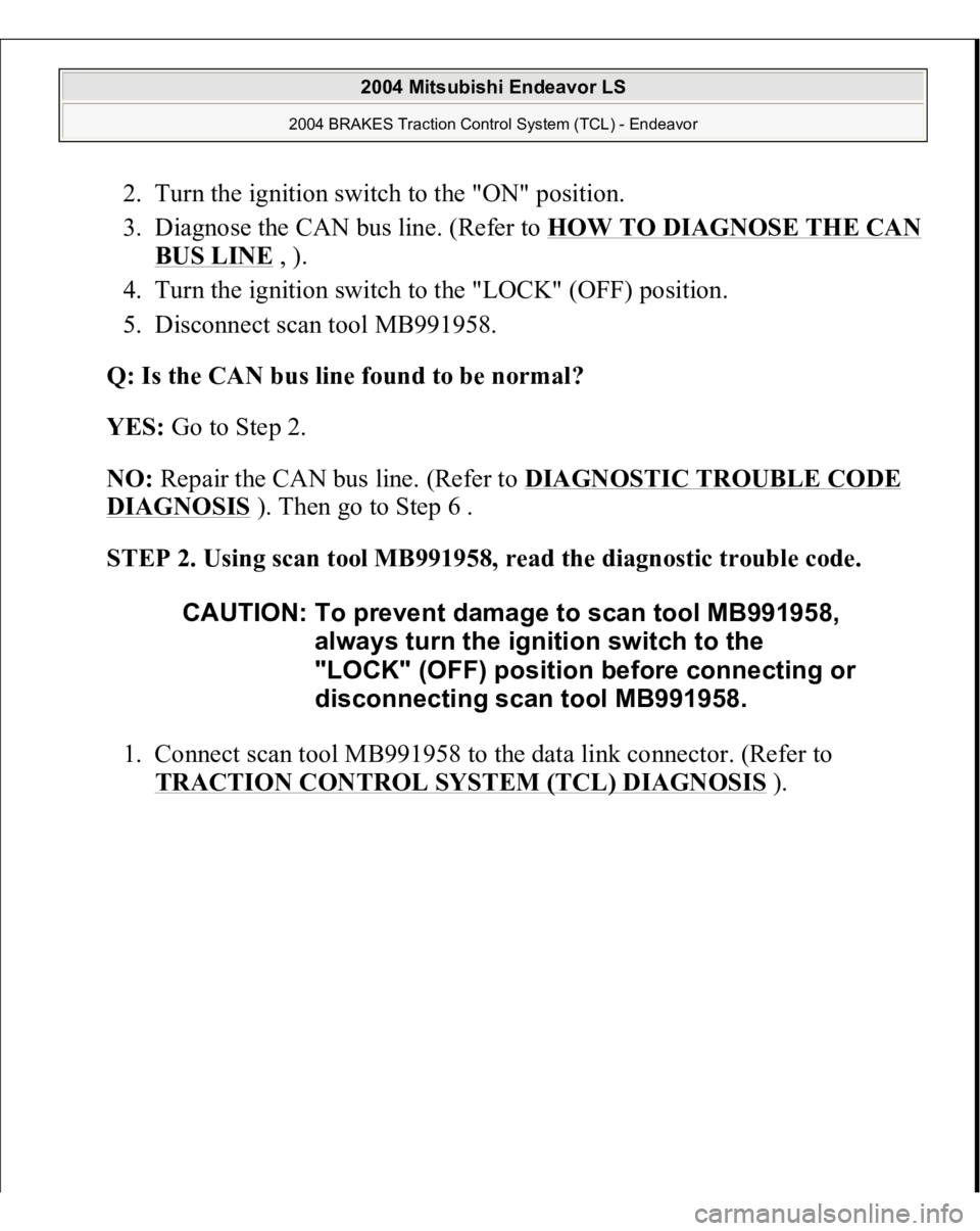 MITSUBISHI ENDEAVOR 2004  Service Repair Manual 2. Turn the ignition switch to the "ON" position.  
3. Diagnose the CAN bus line. (Refer to HOW TO DIAGNOSE THE CAN 
BUS LINE
 , ).  
4. Turn the ignition switch to the "LOCK" (OFF) po