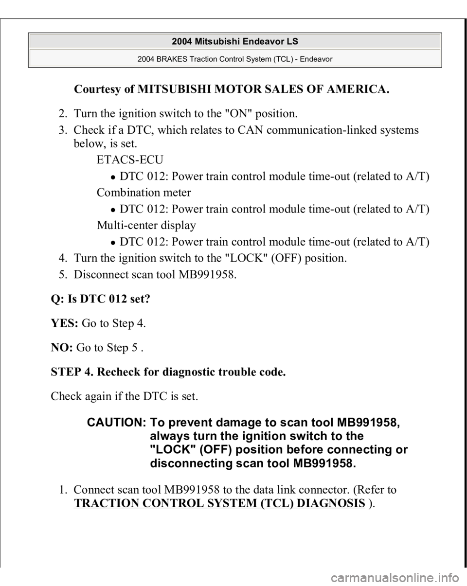 MITSUBISHI ENDEAVOR 2004  Service Repair Manual Courtesy of MITSUBISHI MOTOR SALES OF AMERICA
. 
2. Turn the ignition switch to the "ON" position.  
3. Check if a DTC, which relates to CAN communication-linked systems 
below, is set. 
ETACS