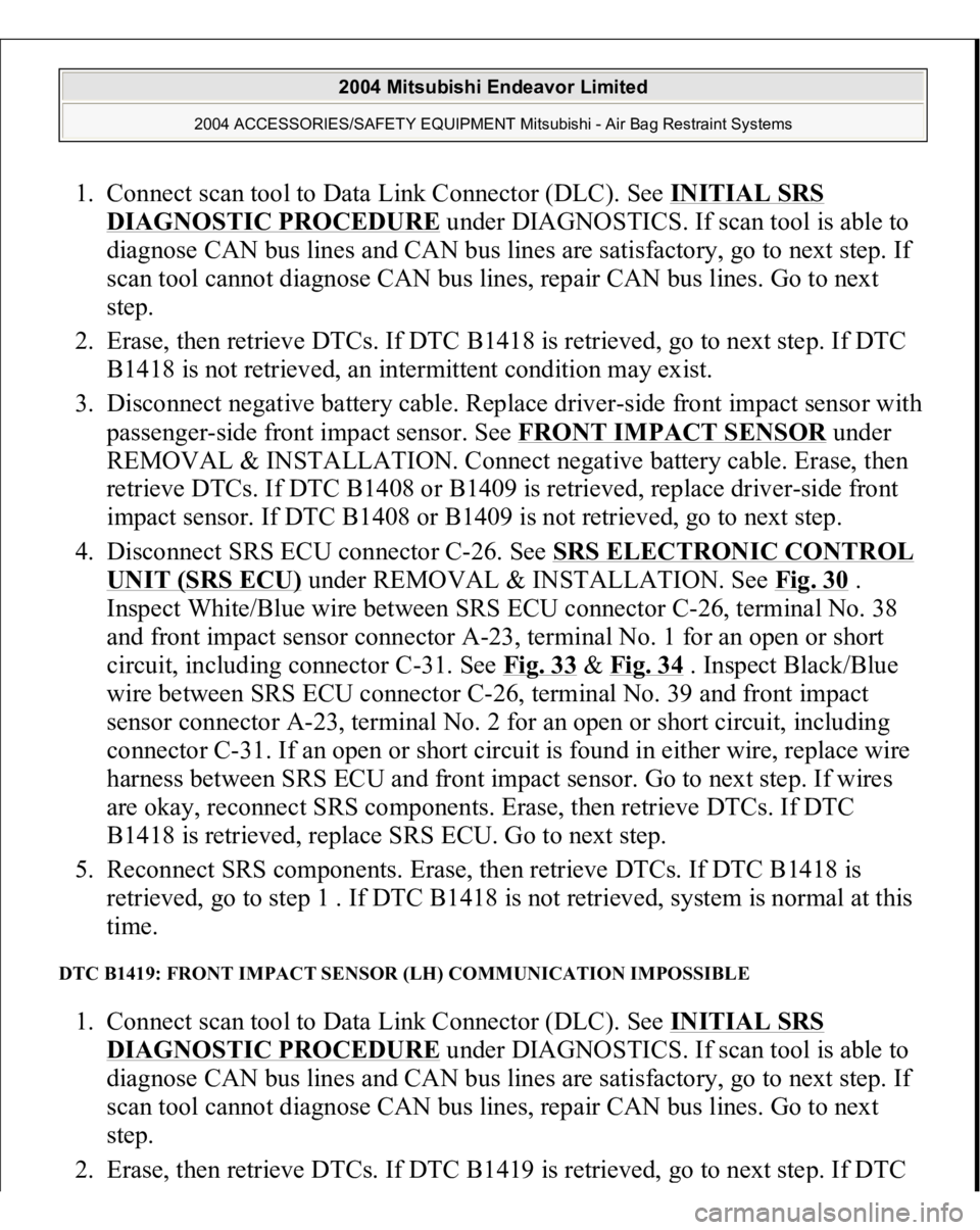 MITSUBISHI ENDEAVOR 2004 Service Repair Manual 1. Connect scan tool to Data Link Connector (DLC). See INITIAL SRS
DIAGNOSTIC PROCEDURE
under DIAGNOSTICS. If scan tool is able to
diagnose CAN bus lines and CAN bus lines are satisfactory, go to n MITSUBISHI ENDEAVOR 2004 Service Repair Manual 1. Connect scan tool to Data Link Connector (DLC). See INITIAL SRS
DIAGNOSTIC PROCEDURE
under DIAGNOSTICS. If scan tool is able to
diagnose CAN bus lines and CAN bus lines are satisfactory, go to n
