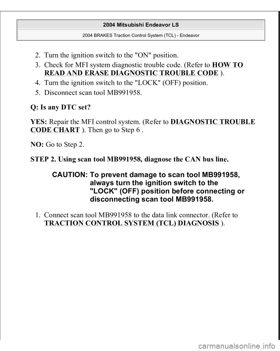MITSUBISHI ENDEAVOR 2004  Service Repair Manual 2. Turn the ignition switch to the "ON" position.  
3. Check for MFI system diagnostic trouble code. (Refer to HOW TO 
READ AND ERASE DIAGNOSTIC TROUBLE CODE
 ).  
4. Turn the ignition switch 