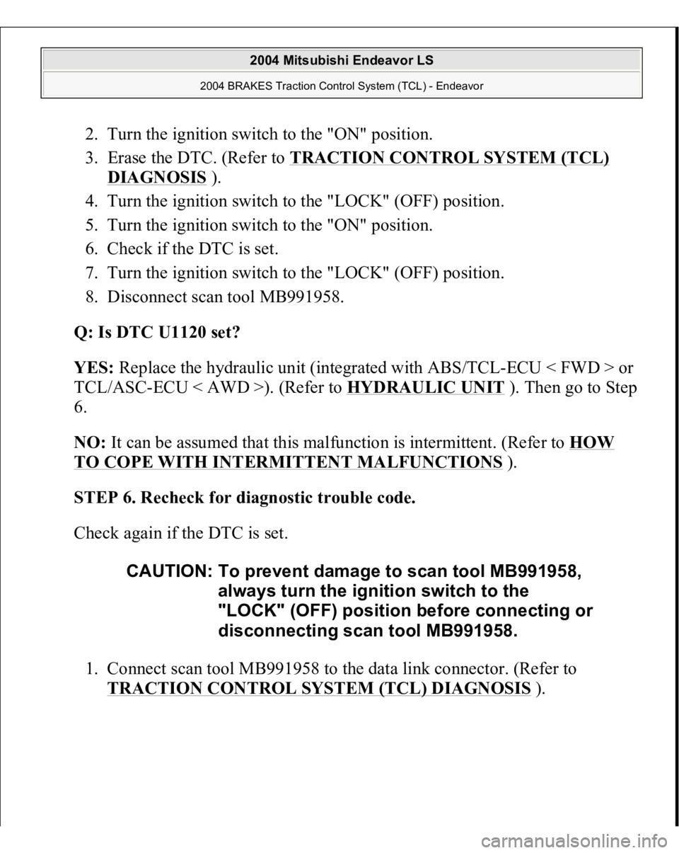 MITSUBISHI ENDEAVOR 2004  Service Repair Manual 2. Turn the ignition switch to the "ON" position.  
3. Erase the DTC. (Refer to TRACTION CONTROL SYSTEM (TCL) 
DIAGNOSIS
 ).  
4. Turn the ignition switch to the "LOCK" (OFF) position.