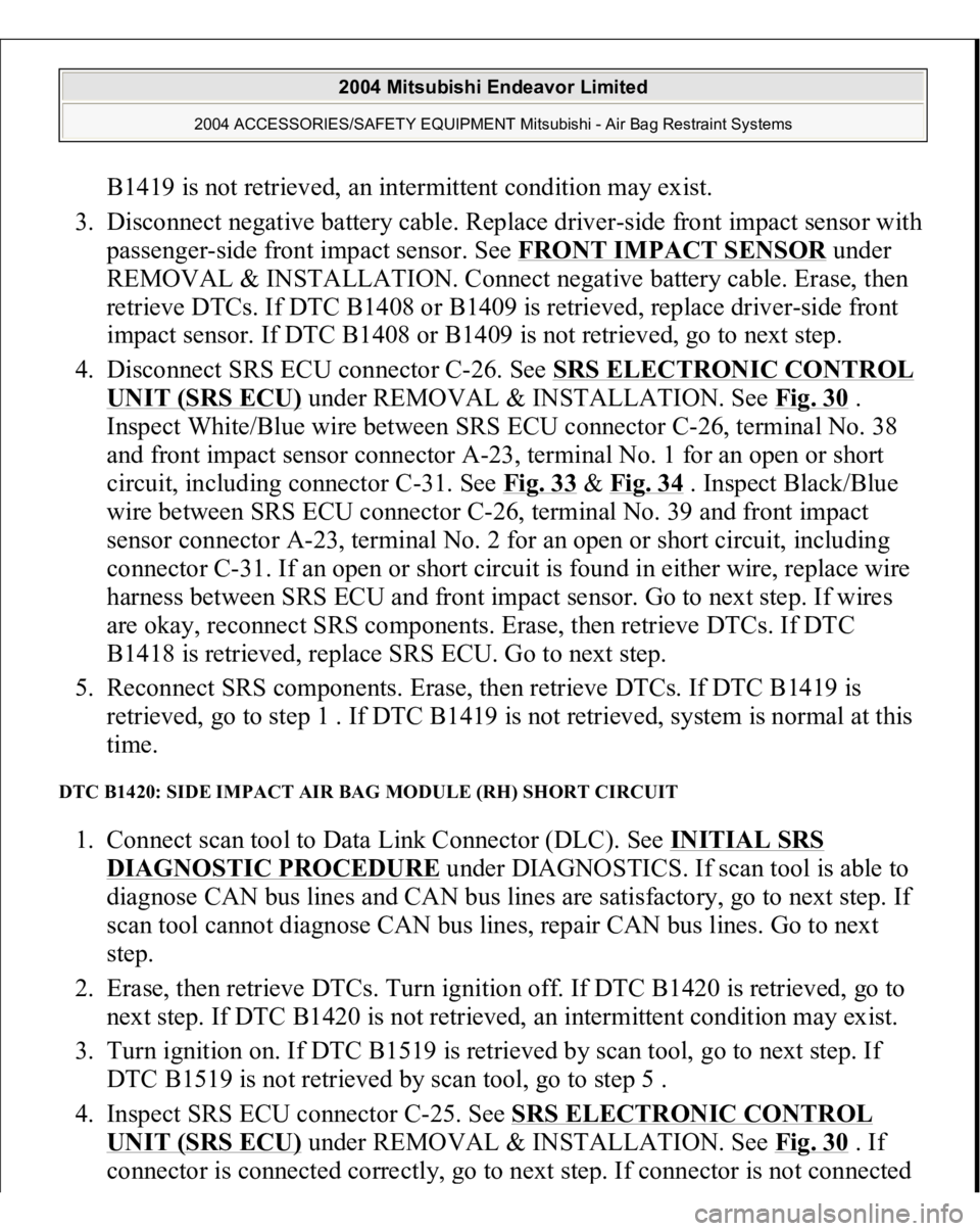 MITSUBISHI ENDEAVOR 2004 Service Repair Manual B1419 is not retrieved, an intermittent condition may exist.
3. Disconnect negative battery cable. Replace driver-side front impact sensor with
passenger-side front impact sensor. See FRONT IMPACT MITSUBISHI ENDEAVOR 2004 Service Repair Manual B1419 is not retrieved, an intermittent condition may exist.
3. Disconnect negative battery cable. Replace driver-side front impact sensor with
passenger-side front impact sensor. See FRONT IMPACT
