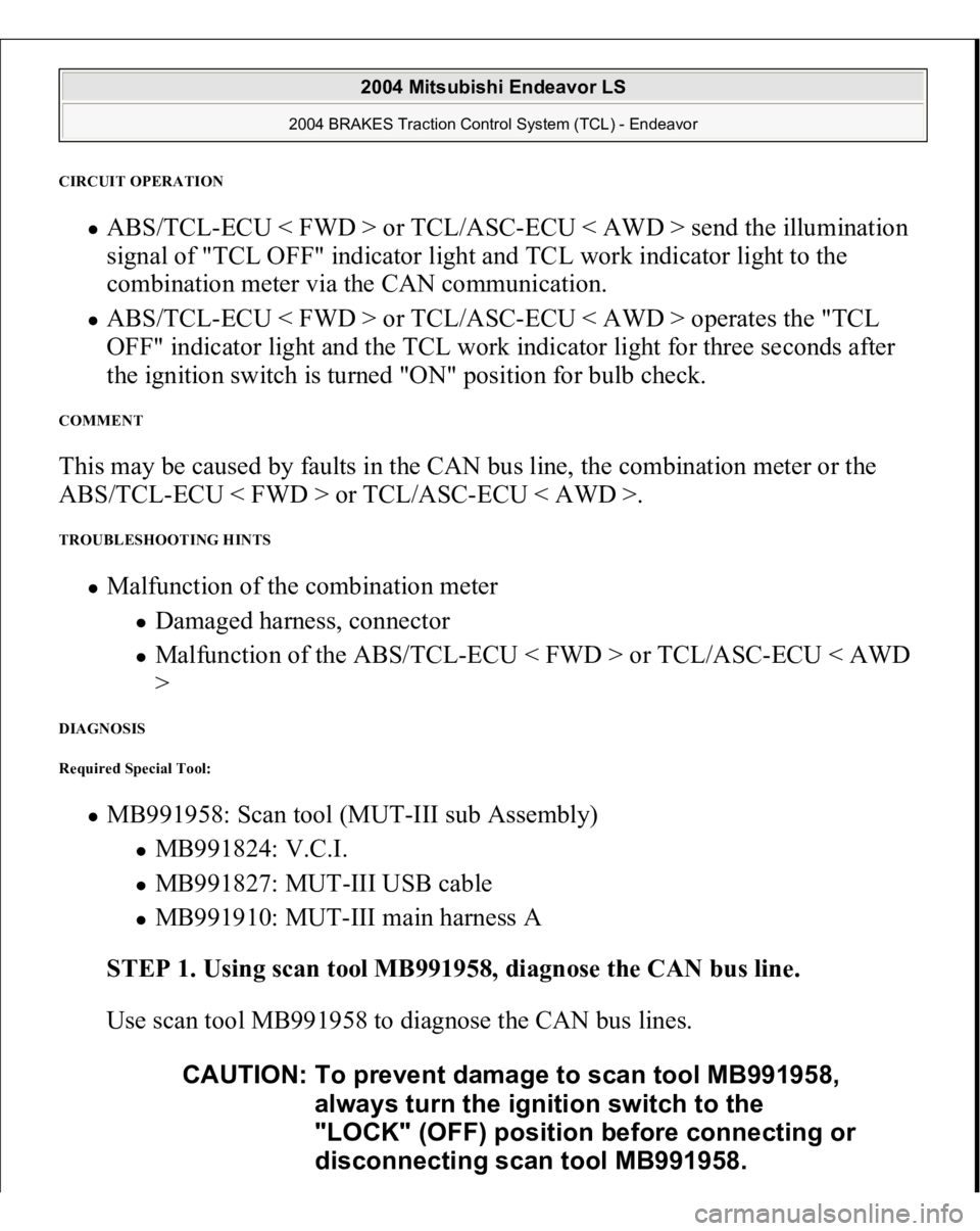 MITSUBISHI ENDEAVOR 2004 Service Repair Manual CIRCUIT OPERATION
ABS/TCL-ECU < FWD > or TCL/ASC-ECU < AWD > send the illumination
signal of "TCL OFF" indicator light and TCL work indicator light to the
combination meter via the CAN comm MITSUBISHI ENDEAVOR 2004 Service Repair Manual CIRCUIT OPERATION
ABS/TCL-ECU < FWD > or TCL/ASC-ECU < AWD > send the illumination
signal of "TCL OFF" indicator light and TCL work indicator light to the
combination meter via the CAN comm