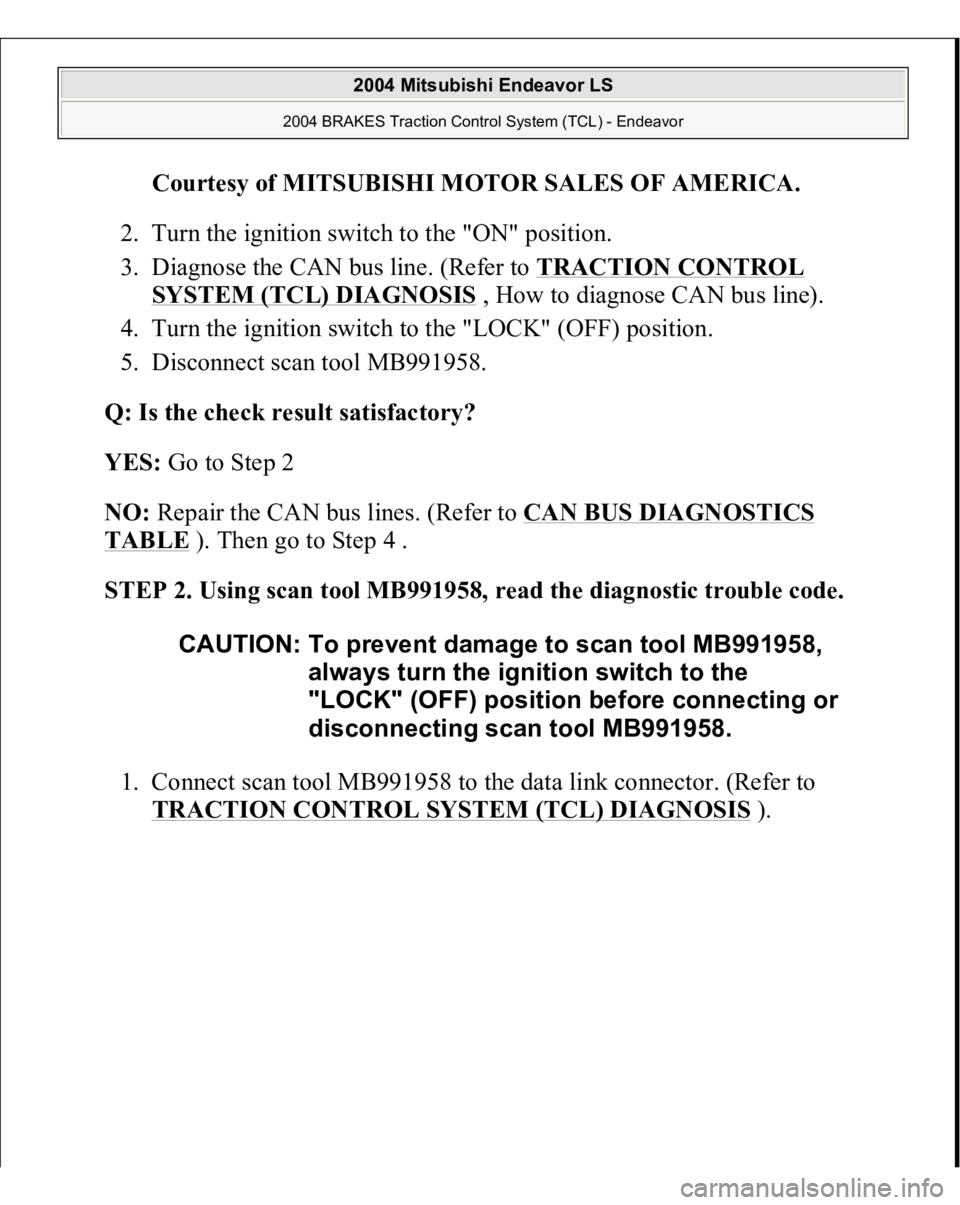 MITSUBISHI ENDEAVOR 2004  Service Repair Manual Courtesy of MITSUBISHI MOTOR SALES OF AMERICA
. 
2. Turn the ignition switch to the "ON" position.  
3. Diagnose the CAN bus line. (Refer to TRACTION CONTROL 
SYSTEM (TCL) DIAGNOSIS
 , How to 