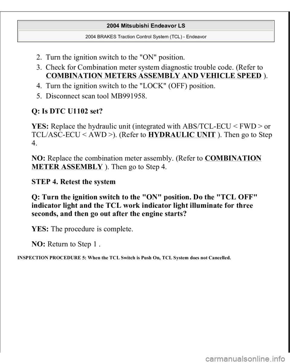 MITSUBISHI ENDEAVOR 2004  Service Repair Manual 2. Turn the ignition switch to the "ON" position.  
3. Check for Combination meter system diagnostic trouble code. (Refer to 
COMBINATION METERS ASSEMBLY AND VEHICLE SPEED
 ).  
4. Turn the ig