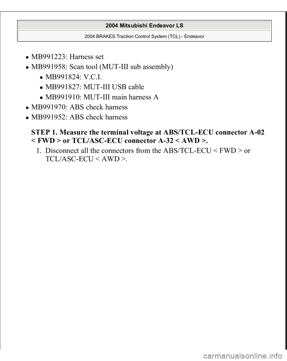 MITSUBISHI ENDEAVOR 2004  Service Repair Manual MB991223: Harness set  MB991958: Scan tool (MUT-III sub assembly) 
MB991824: V.C.I.  MB991827: MUT-III USB cable  MB991910: MUT-III main harness A  
MB991970: ABS check harness  MB991952: ABS check ha